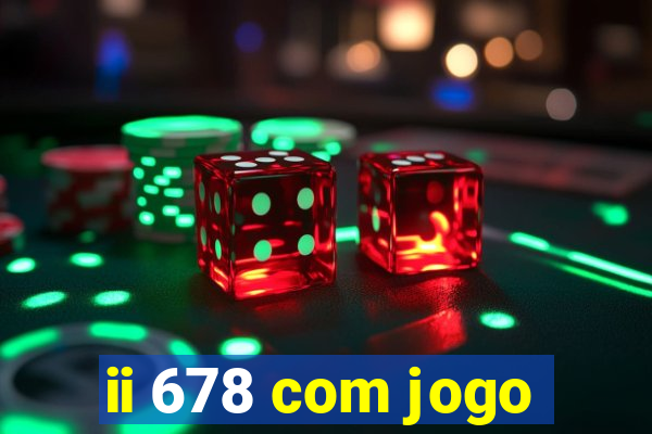 ii 678 com jogo